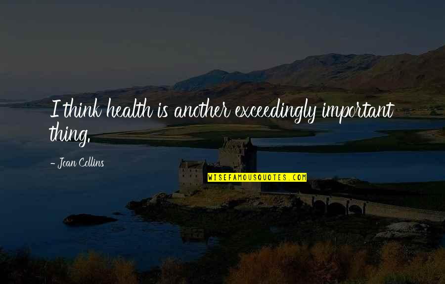 Good Turns To Bad Quotes By Joan Collins: I think health is another exceedingly important thing.