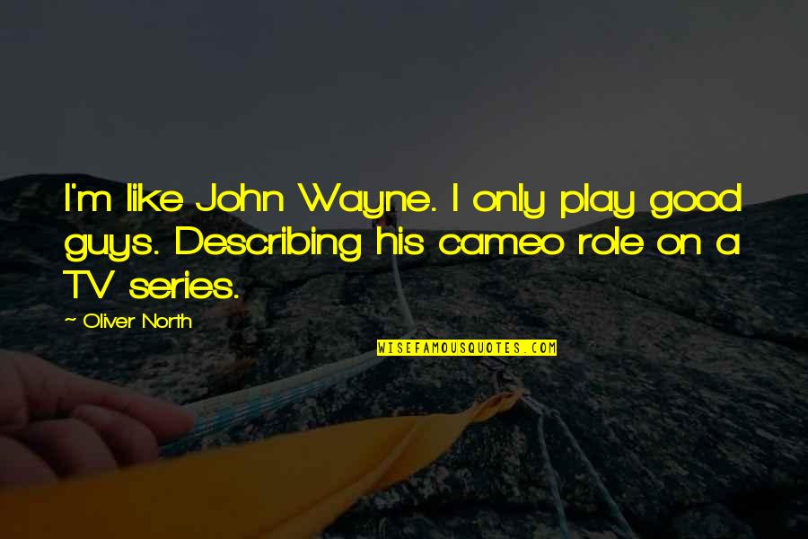 Good Tv Series Quotes By Oliver North: I'm like John Wayne. I only play good