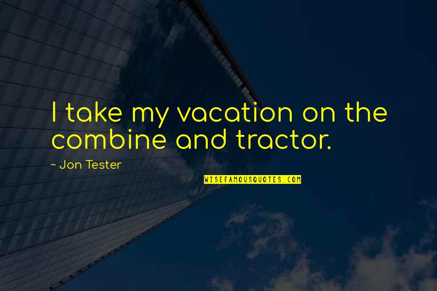 Good Tvd Quotes By Jon Tester: I take my vacation on the combine and