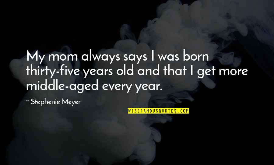 Good Tvd Quotes By Stephenie Meyer: My mom always says I was born thirty-five