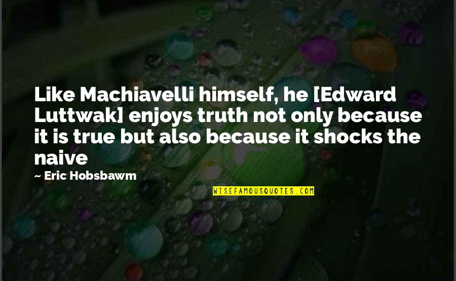 Good Tweetable Quotes By Eric Hobsbawm: Like Machiavelli himself, he [Edward Luttwak] enjoys truth