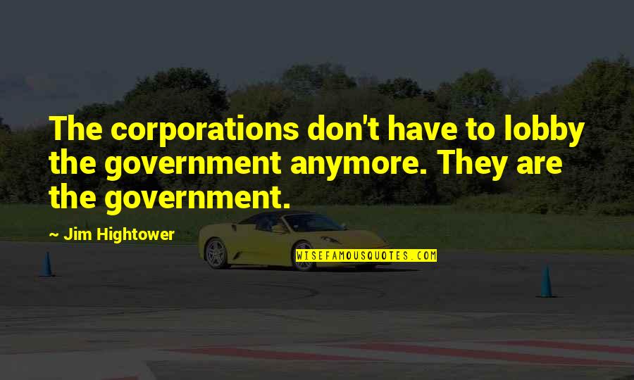 Good Tweetable Quotes By Jim Hightower: The corporations don't have to lobby the government