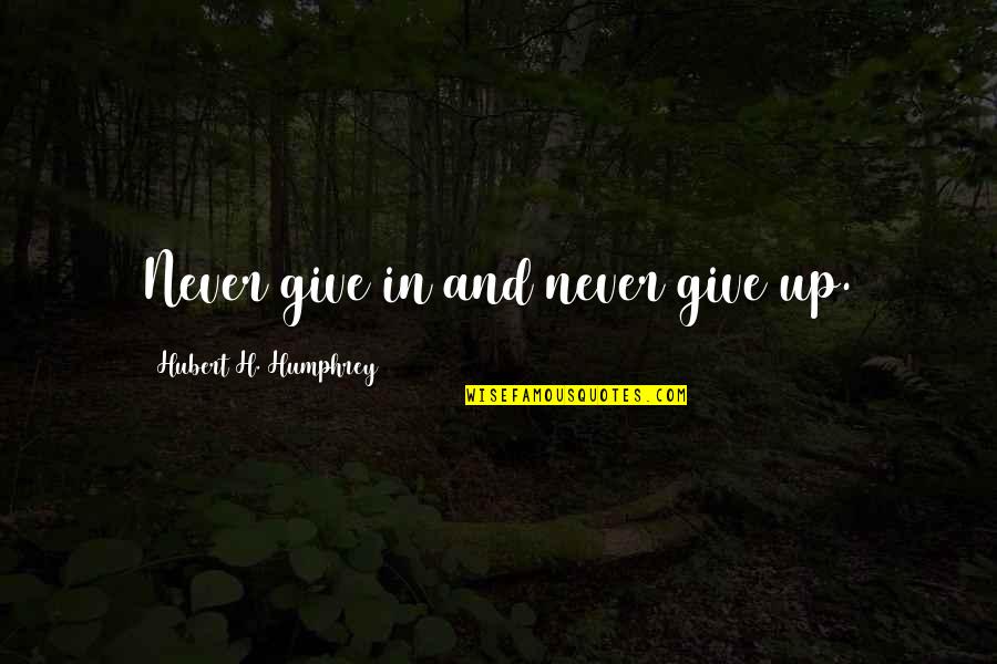 Good Twin Sister Quotes By Hubert H. Humphrey: Never give in and never give up.