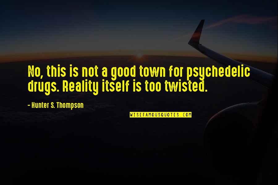 Good Twisted Quotes By Hunter S. Thompson: No, this is not a good town for