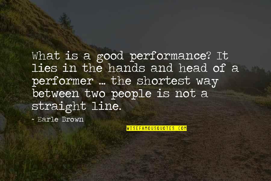 Good Two Line Quotes By Earle Brown: What is a good performance? It lies in