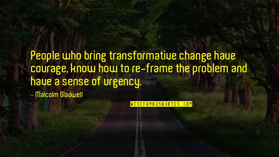 Good Typography Quotes By Malcolm Gladwell: People who bring transformative change have courage, know