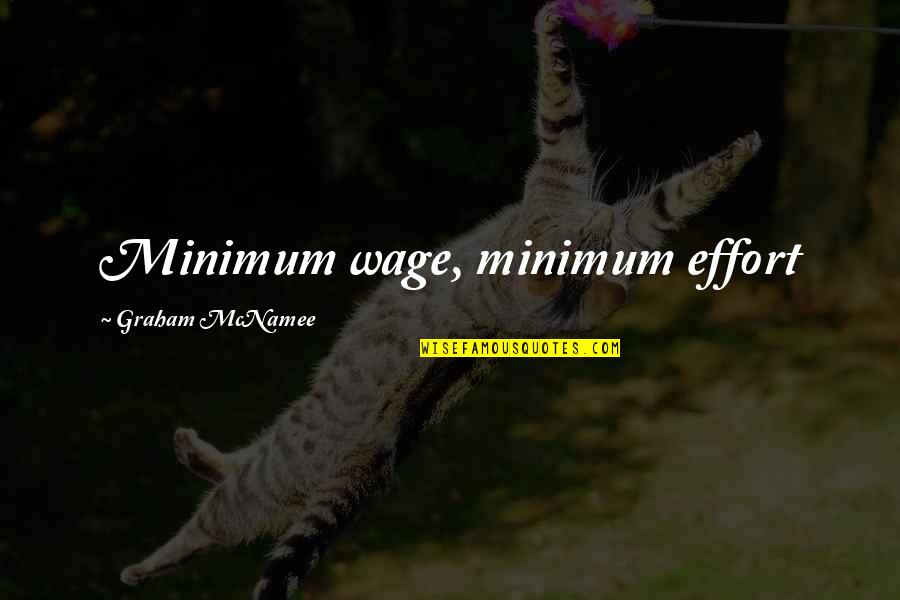 Good Unbelievable Quotes By Graham McNamee: Minimum wage, minimum effort