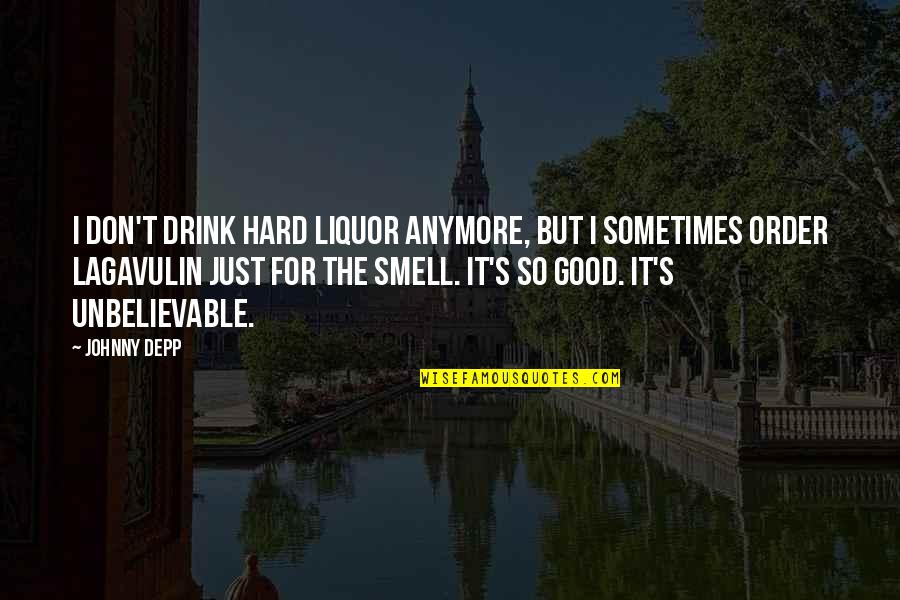 Good Unbelievable Quotes By Johnny Depp: I don't drink hard liquor anymore, but I