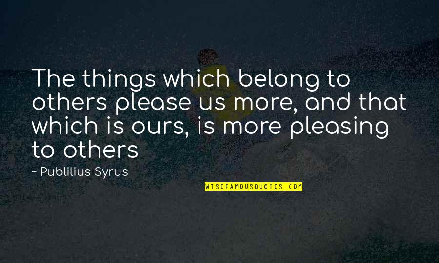 Good Unbelievable Quotes By Publilius Syrus: The things which belong to others please us
