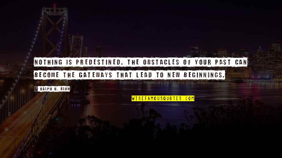 Good Understandable Quotes By Ralph H. Blum: Nothing is predestined. The obstacles of your past