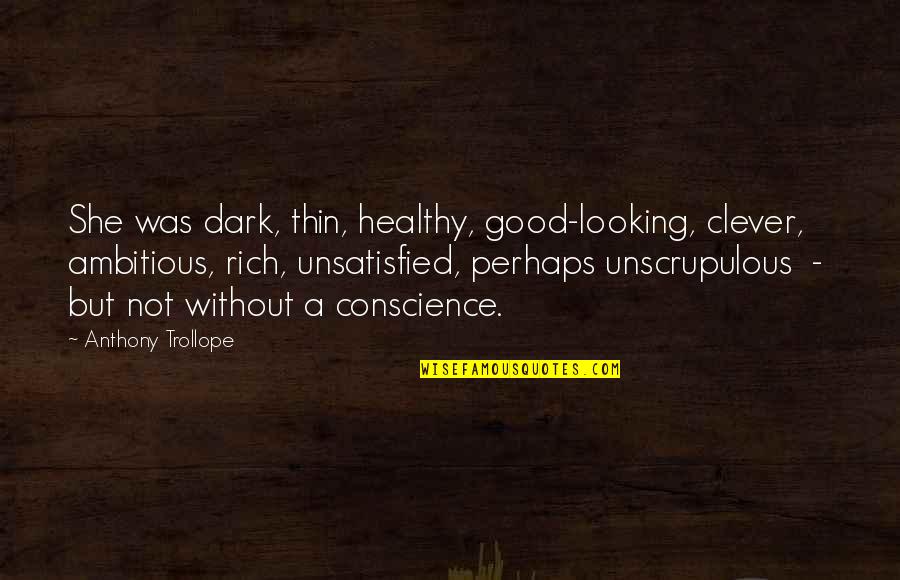 Good Unsatisfied Quotes By Anthony Trollope: She was dark, thin, healthy, good-looking, clever, ambitious,