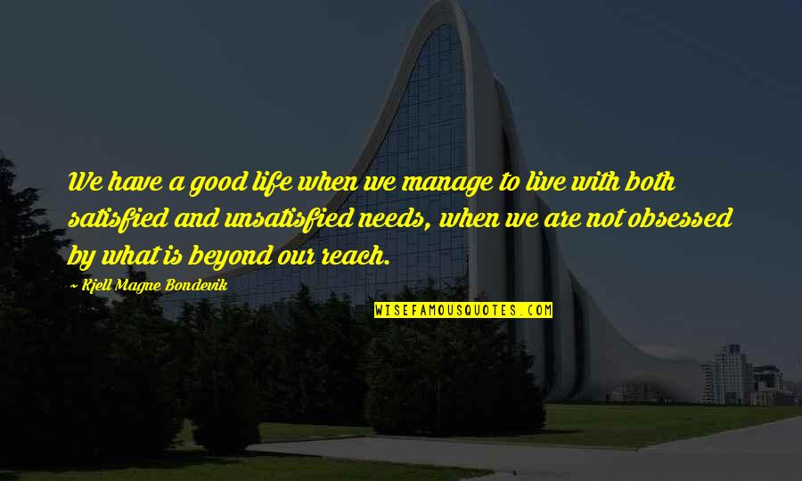 Good Unsatisfied Quotes By Kjell Magne Bondevik: We have a good life when we manage