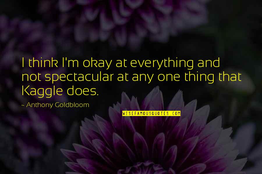 Good Ursula Quotes By Anthony Goldbloom: I think I'm okay at everything and not Good Ursula Quotes By Anthony Goldbloom: I think I'm okay at everything and not