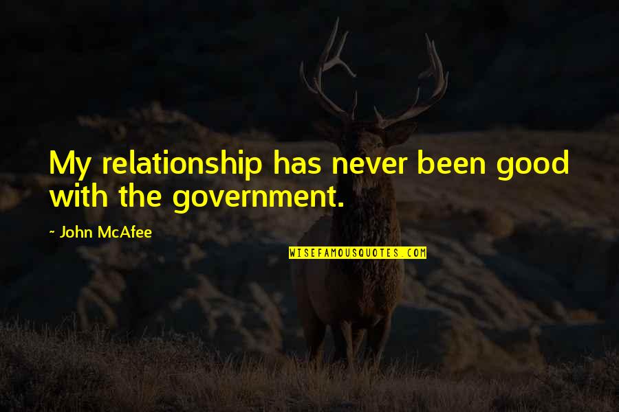 Good Us Government Quotes By John McAfee: My relationship has never been good with the