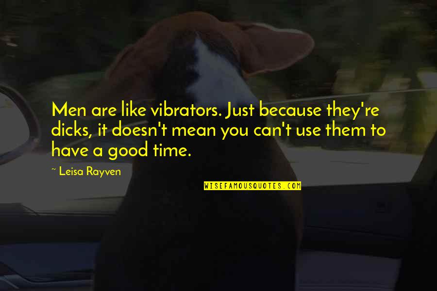 Good Use Of Time Quotes By Leisa Rayven: Men are like vibrators. Just because they're dicks, Good Use Of Time Quotes By Leisa Rayven: Men are like vibrators. Just because they're dicks,