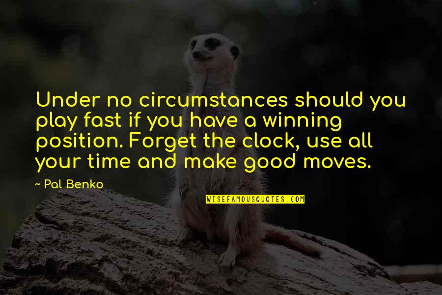 Good Use Of Time Quotes By Pal Benko: Under no circumstances should you play fast if