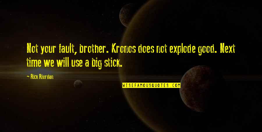 Good Use Of Time Quotes By Rick Riordan: Not your fault, brother. Kronos does not explode Good Use Of Time Quotes By Rick Riordan: Not your fault, brother. Kronos does not explode