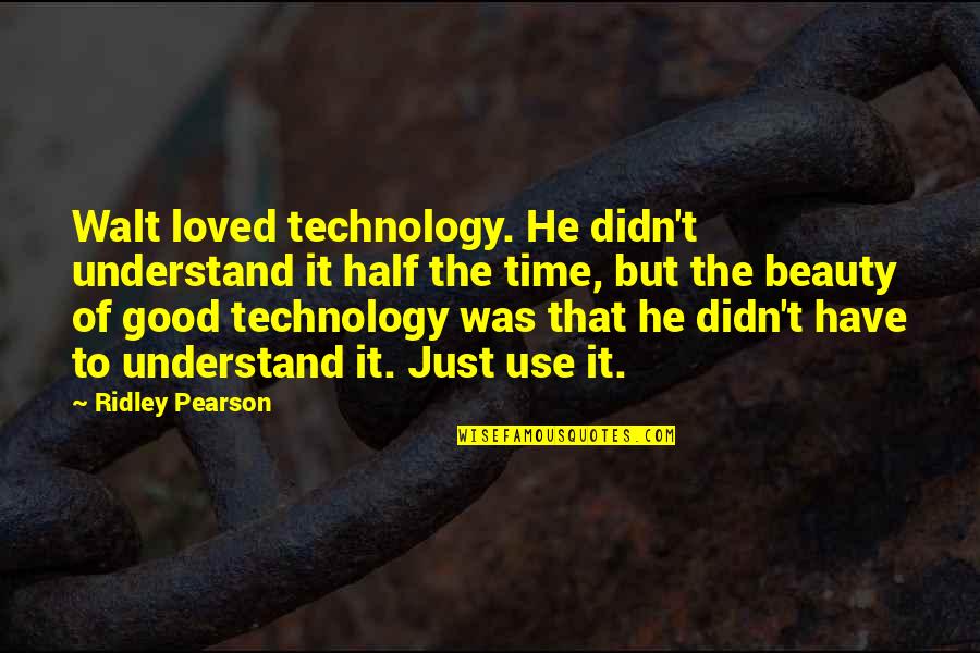 Good Use Of Time Quotes By Ridley Pearson: Walt loved technology. He didn't understand it half Good Use Of Time Quotes By Ridley Pearson: Walt loved technology. He didn't understand it half