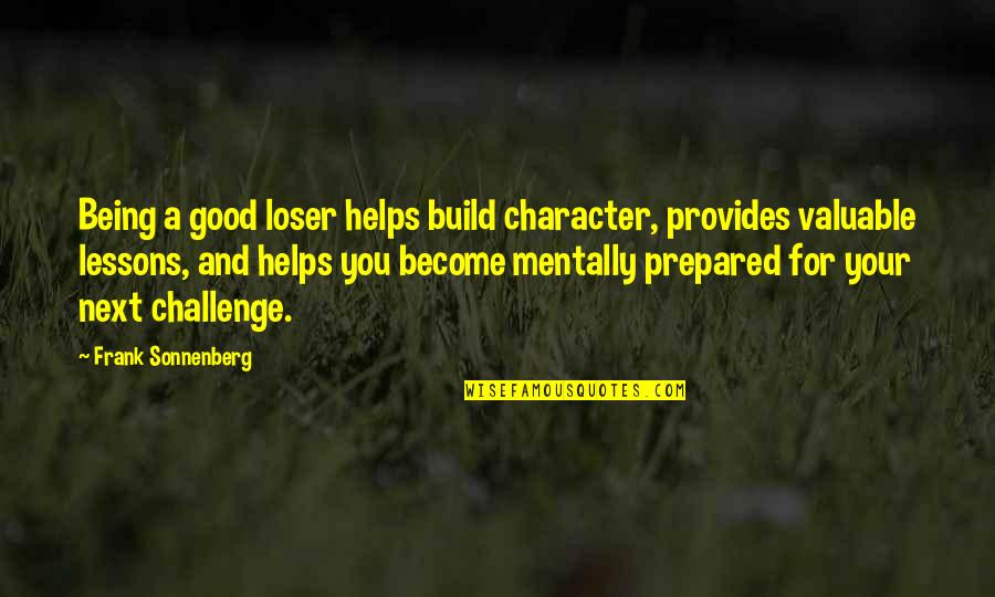 Good Valuable Quotes By Frank Sonnenberg: Being a good loser helps build character, provides Good Valuable Quotes By Frank Sonnenberg: Being a good loser helps build character, provides