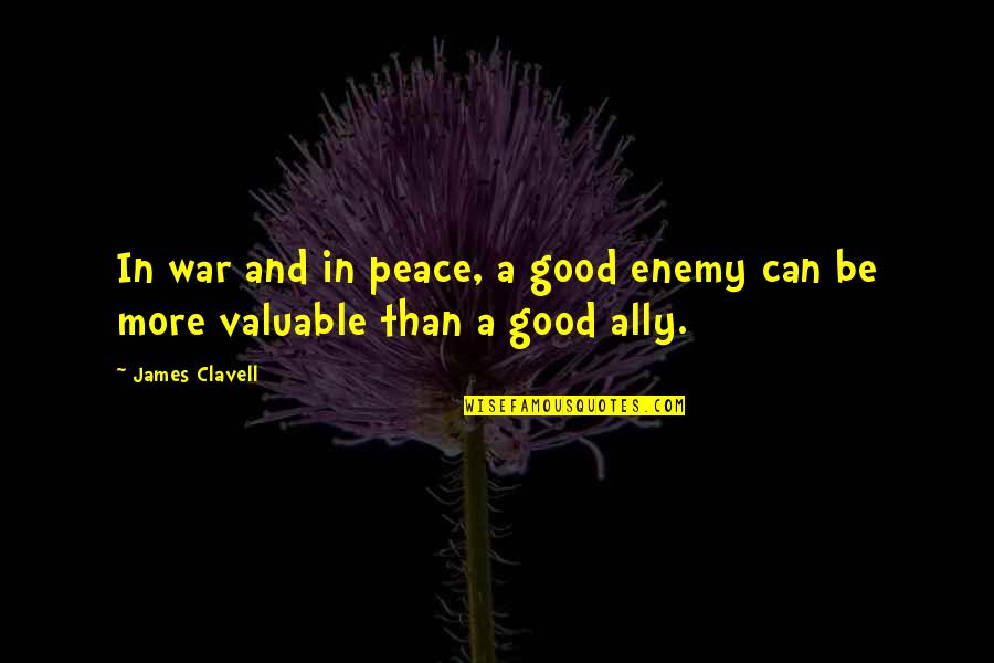 Good Valuable Quotes By James Clavell: In war and in peace, a good enemy