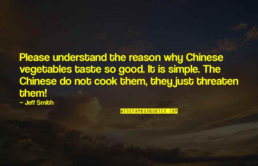 Good Vegetables Quotes By Jeff Smith: Please understand the reason why Chinese vegetables taste