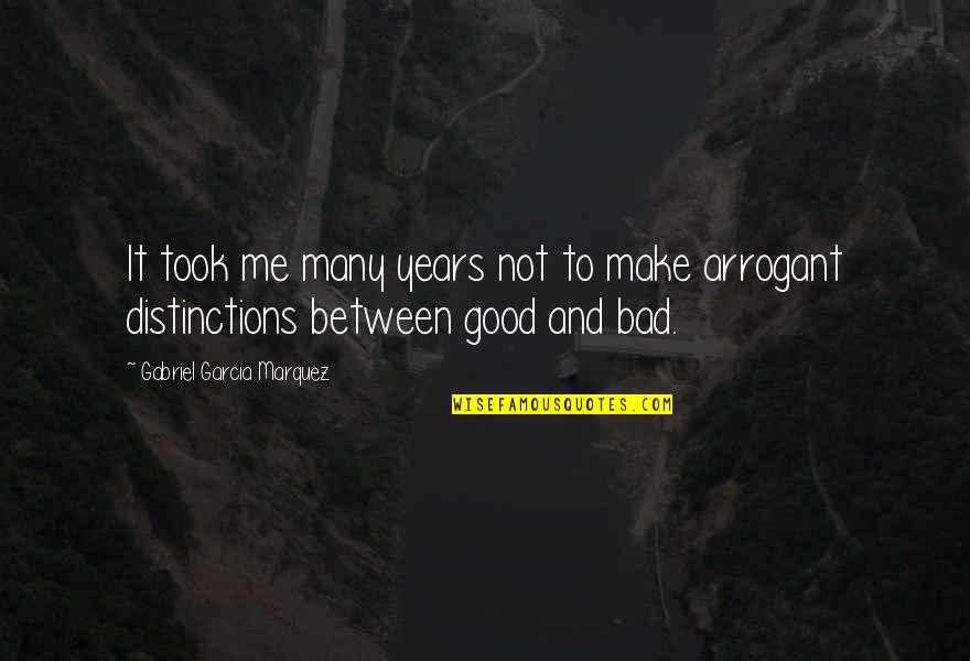 Good Versus Bad Quotes By Gabriel Garcia Marquez: It took me many years not to make
