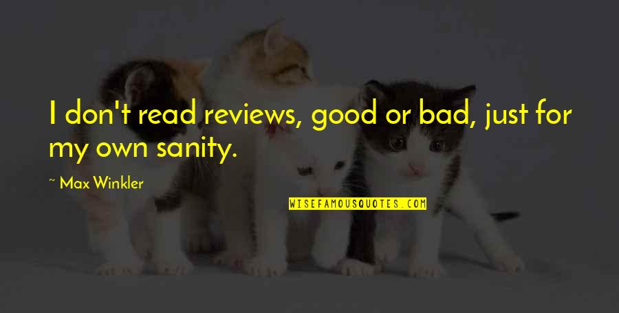 Good Versus Bad Quotes By Max Winkler: I don't read reviews, good or bad, just