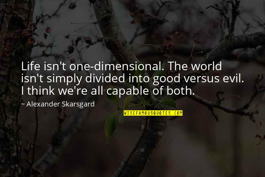 Good Versus Evil Quotes By Alexander Skarsgard: Life isn't one-dimensional. The world isn't simply divided