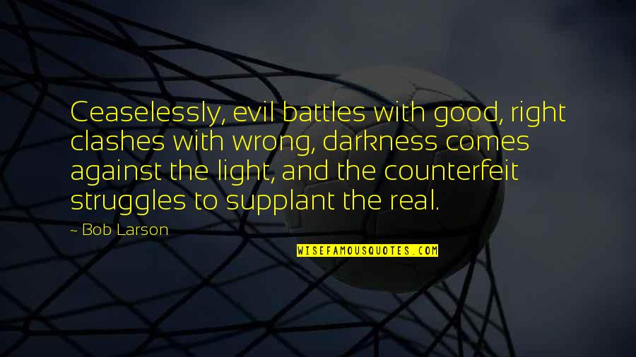 Good Versus Evil Quotes By Bob Larson: Ceaselessly, evil battles with good, right clashes with