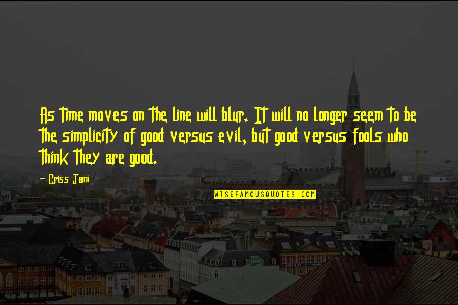 Good Versus Evil Quotes By Criss Jami: As time moves on the line will blur.