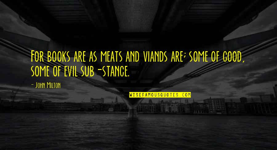 Good Versus Evil Quotes By John Milton: For books are as meats and viands are;