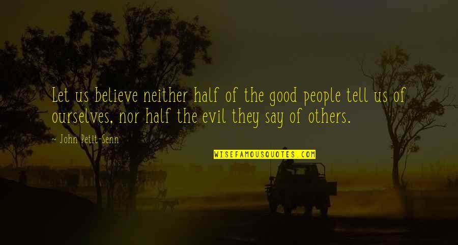 Good Versus Evil Quotes By John Petit-Senn: Let us believe neither half of the good