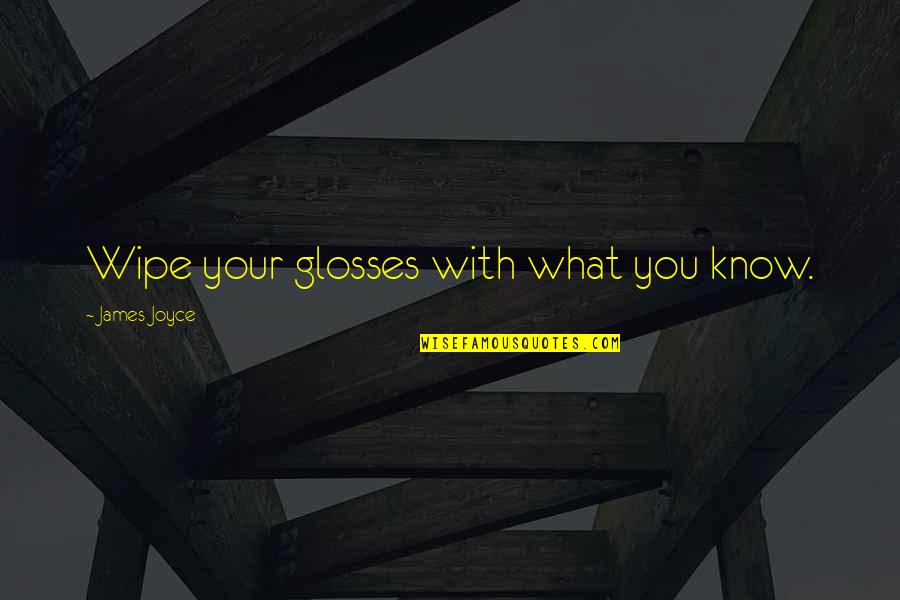 Good Vet Quotes By James Joyce: Wipe your glosses with what you know.