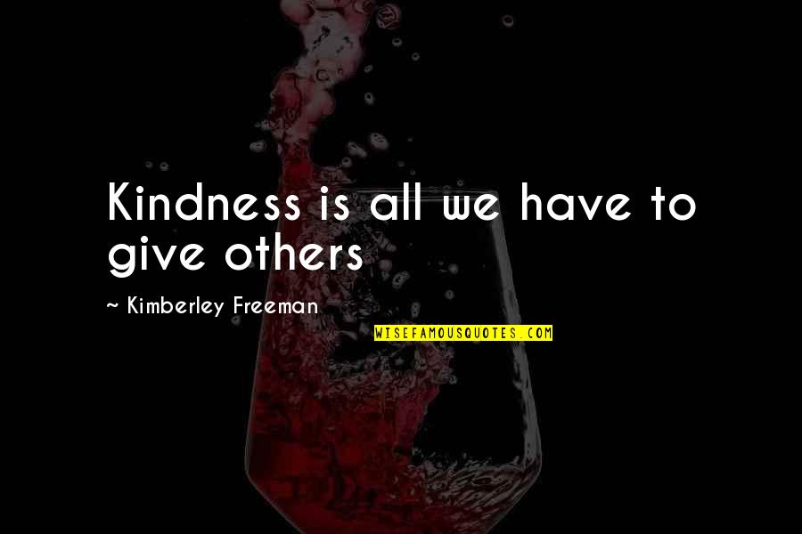 Good Veterinarians Quotes By Kimberley Freeman: Kindness is all we have to give others