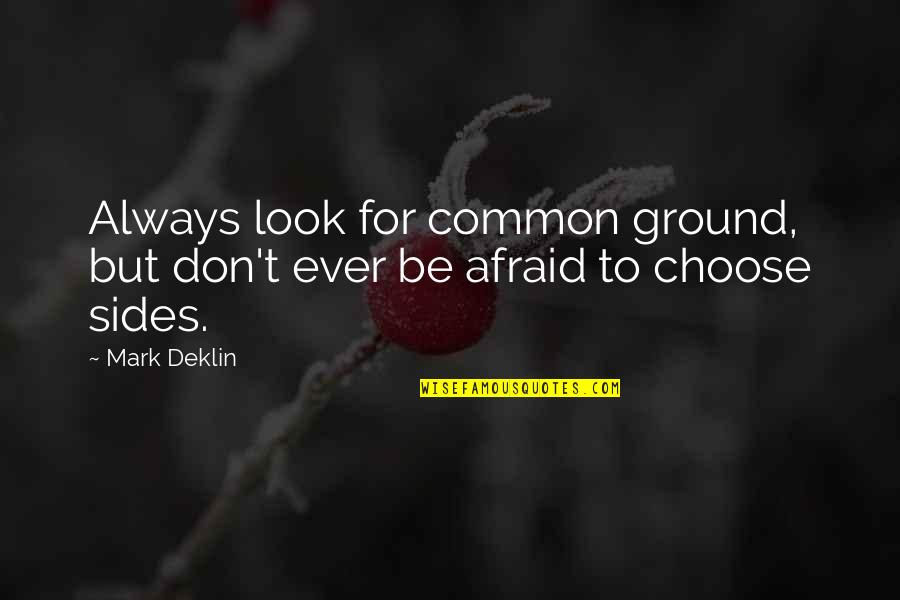 Good Vibe Stoner Quotes By Mark Deklin: Always look for common ground, but don't ever