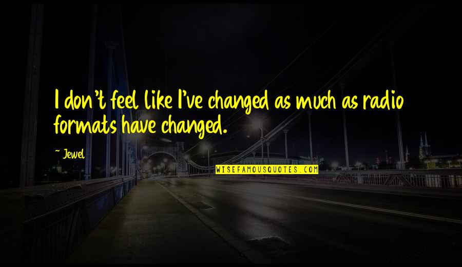 Good Vibes Good Energy Quotes By Jewel: I don't feel like I've changed as much