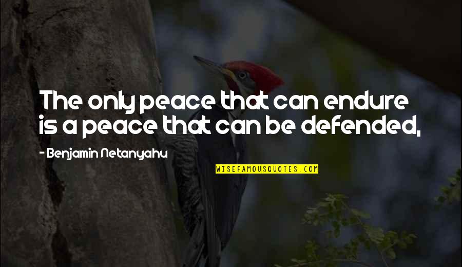 Good Vibes In The Morning Quotes By Benjamin Netanyahu: The only peace that can endure is a