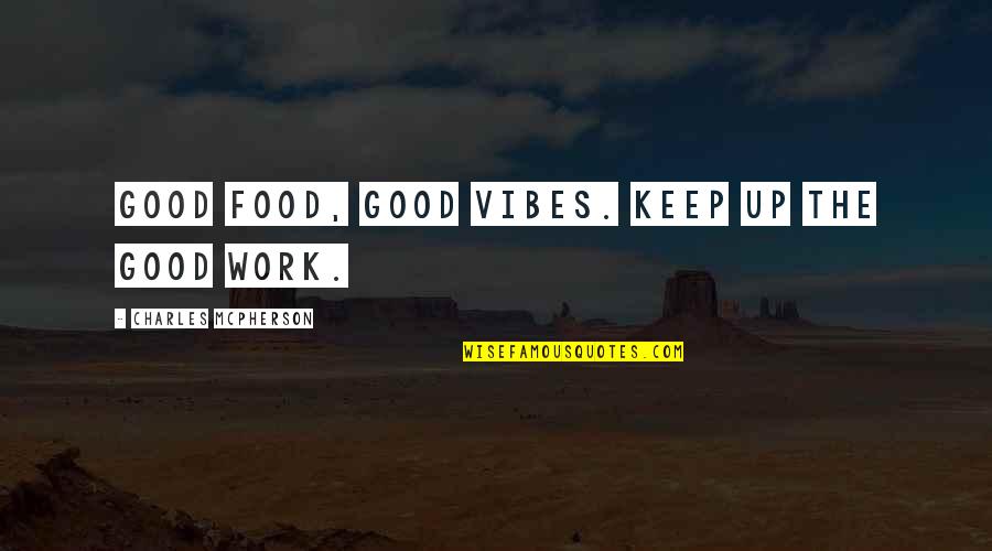 Good Vibes Only Quotes By Charles McPherson: Good food, good vibes. Keep up the good