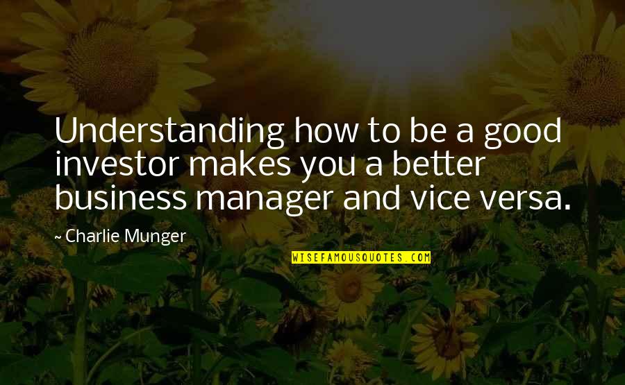 Good Vice Versa Quotes By Charlie Munger: Understanding how to be a good investor makes