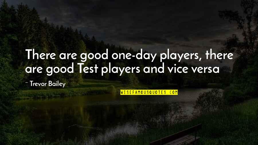 Good Vice Versa Quotes By Trevor Bailey: There are good one-day players, there are good