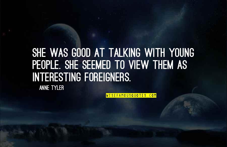 Good View Quotes By Anne Tyler: She was good at talking with young people.
