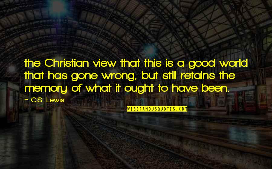 Good View Quotes By C.S. Lewis: the Christian view that this is a good