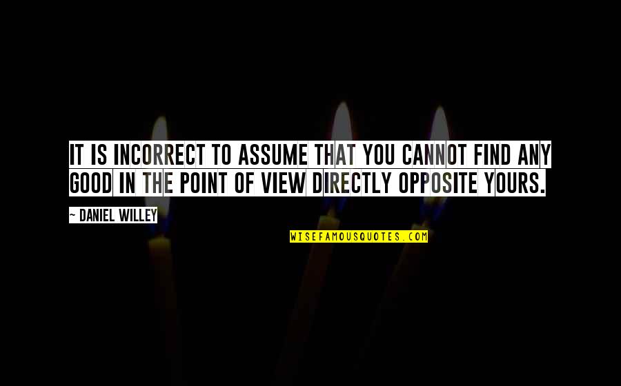 Good View Quotes By Daniel Willey: It is incorrect to assume that you cannot