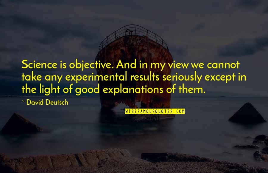 Good View Quotes By David Deutsch: Science is objective. And in my view we