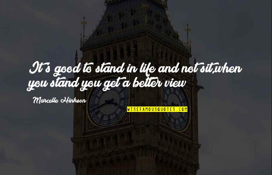 Good View Quotes By Marcelle Hinkson: It's good to stand in life and not