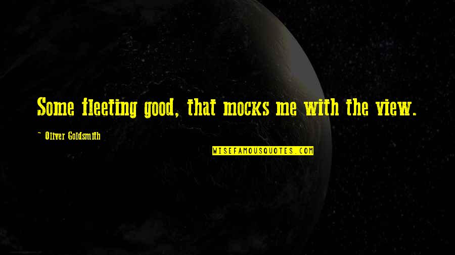 Good View Quotes By Oliver Goldsmith: Some fleeting good, that mocks me with the