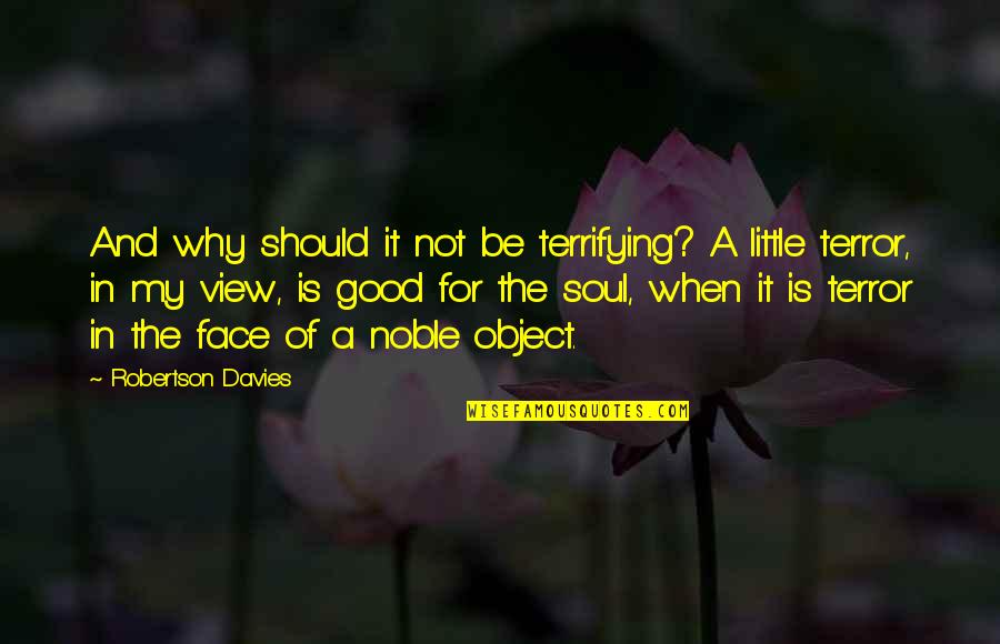 Good View Quotes By Robertson Davies: And why should it not be terrifying? A