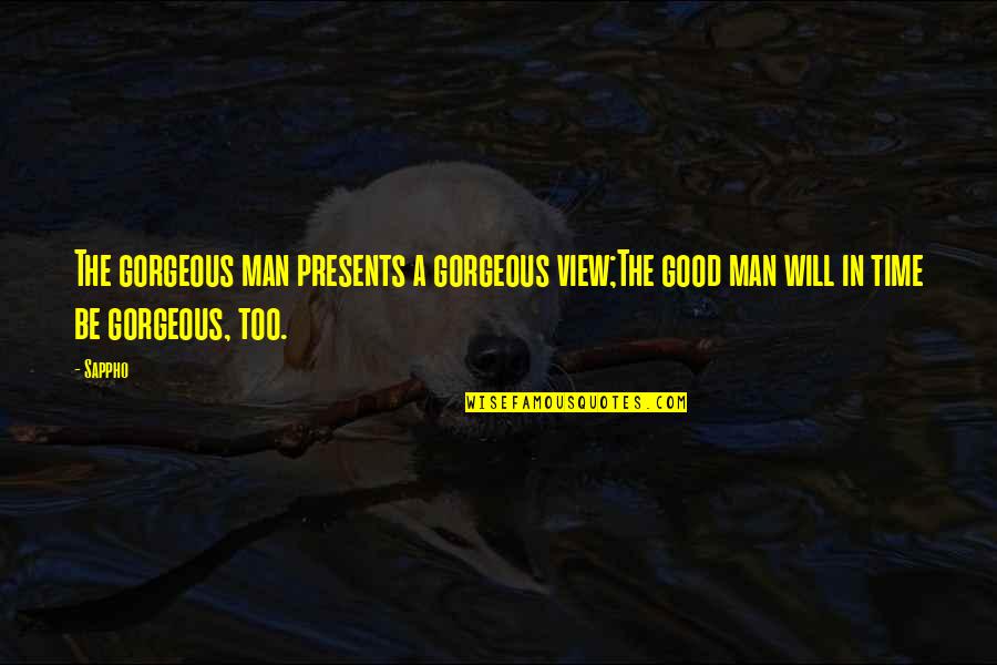 Good View Quotes By Sappho: The gorgeous man presents a gorgeous view;The good