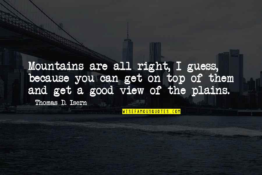 Good View Quotes By Thomas D. Isern: Mountains are all right, I guess, because you