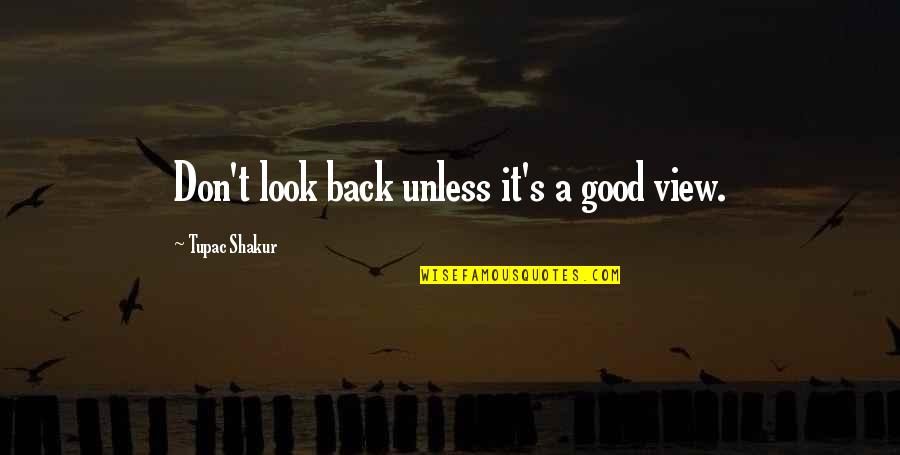 Good View Quotes By Tupac Shakur: Don't look back unless it's a good view.